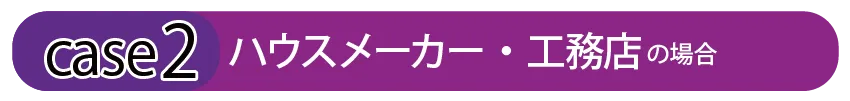 ハウスメーカー・工務店の場合